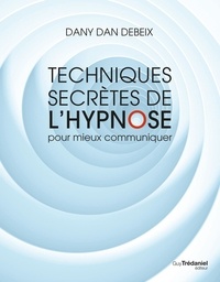 Danny Dan Debeix - Techniques et codes secrets de l'hypnose dans la communication.