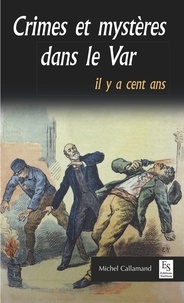 Michel Callamand - Crimes et mystères dans le Var il y a cent ans.