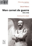 Eric Labayle - Désiré Pellerin - Mon carnet de guerre 1914-1918.