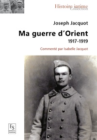 Joseph Jacquot - Ma guerre d'Orient - 1917-1919.