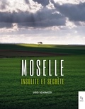 Ugo Schimizzi - La Moselle insolite et secrète.