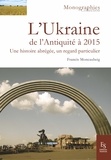 Francis Moncaubeig - L'Ukraine de l'Antiquité à 2015 - Une histoire abrégée, un regard particulier.