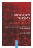 Roland André - Les régiments vendéens dans la Grande Guerre.