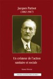 Etienne Thévenin - Jacques Parisot (1882-1967) - Un créateur de l'action sanitaire et sociale.