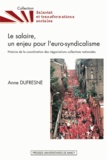 Anne Dufresne - La salaire, un enjeu pour l'euro-syndicalisme - Histoire de la coordination des négociations collectives nationales.