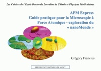 Grégory Francius - AFM Express - Guide pratique pour la microscopie à force atomique - exploration du "nanomonde".