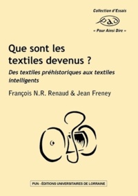 François Renaud et Jean Freney - Que sont les textiles devenus ? - Des textiles préhistoriques aux textiles intelligents.