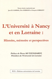 Jean El Gammal et Eric Germain - L'Université à Nancy et en Lorraine : histoire, mémoire et perspectives.