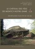 Jean-Pierre Lémant et Cédric Moulis - Le château des fées de Montcy-Notre-Dame - Archéologie d'un site de l'an mil.
