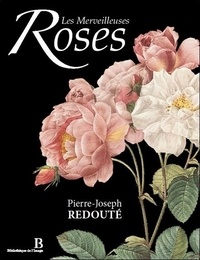 Pierre-Joseph Redouté - Les merveilleuses roses.