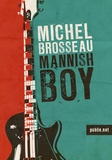 Michel Brosseau - Mannish Boy - du rock’n roll dans nos provinces.