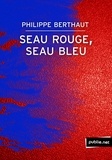 Philippe Berthaut - Seau rouge, seau bleu - postérité de Francis Ponge quant à la présence du monde.