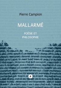 Pierre Campion - Mallarmé, poésie et philosophie - Je révère l'opinion de Poe, nul vestige d'une philosophie, l'éthique ou la métaphysique ne transparaîtra : j'ajoute qu'il la faut incluse et latente..