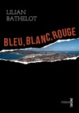 Lilian Bathelot - Bleu Blanc Rouge - un braquage qui tourne mal, le cimetière marin de Sète, la révolte des vignerons des Corbières....