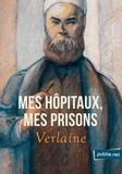 Paul Verlaine - Mes hôpitaux, Mes prisons - incursion en poète dans les rouages cachés du grand siècle.