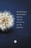 Dominique Dussidour - Petits récits d'écrire et de penser - ""Si je veux prendre connaissance de ce que je pense, je dois l'écrire."".