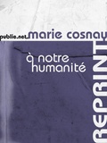 Marie Cosnay - À notre humanité - de pourquoi on ne se révolte pas, et de quelques figures qui se sont révoltées.