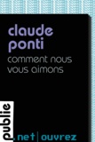 Claude Ponti - Comment nous vous aimons - le cri de Claude Ponti à la détresse du monde.