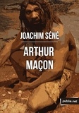 Joachim Séné - Arthur Maçon - ou comment le premier homme s'en vint jusqu'à l'âge du web.
