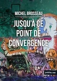 Michel Brosseau - Jusqu'à ce point de convergence - Un fait divers dans une ville de province ordinaire..