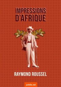 Raymond Roussel - Impressions d'Afrique - comment l'exploration la plus radicale de l'Afrique inconnue devient opéra fou.