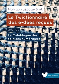 Mahigan Lepage - Le Twictionnaire des e-dées reçues suivi de Le Catablogue des opinions numériques - Un ouvrage collectif, sur une idée de @mahiganl.