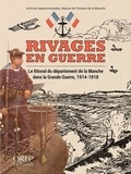 Jean-Baptiste Auzel et Jérémie Halais - Rivages en guerre - Le littoral du département de la Manche dans la Grande Guerre, 1914-1918.