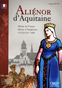Annie Fettu - Aliénor d'Aquitaine - Reine de France, reine d'Angleterre, 1122/1124-1204.