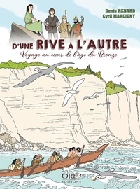 Denis Renard et Cyril Marcigny - D'une rive à l'autre - Voyage au coeur de l'âge du Bronze.