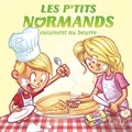 Aurélie Derreumaux et Laurent Granier - Les p'tits Normands cuisinent au beurre.