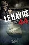 Frédéric Leterreux - Le Havre 44 - Un U-boot, un espion, un trésor.