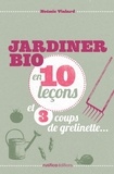 Noémie Vialard - Jardiner bio en 10 leçons et 3 coups de grelinette.