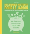 Pierrette Nardo - Mes bonnes mixtures pour le jardin - Potions miracles pour garder mes plantes en forme.