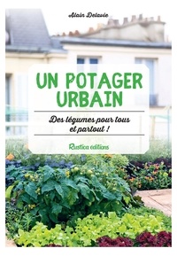 Alain Delavie - Un potager urbain - Des légumes pour tous et partout !.