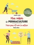 Robert Elger - Mon cahier de permaculture - Faire pour et avec la nature.