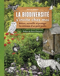 Pascal Gérold - La biodiversité s'invite chez moi - Attirer, accueillir et protéger les animaux d'un petit jardin.