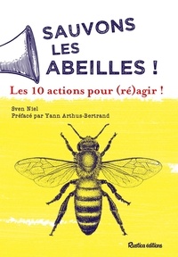 Sven Niel et Yann Arthus-Bertrand - Sauvons les abeilles ! 10 actions pour (ré)agir !.