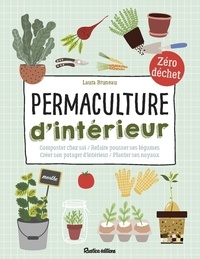 Laura Bruneau - Permaculture d'intérieur - Composter chez soi/Refaire pousser ses légumes/ Créer son potager d'intérieur/Planter ses noyaux.