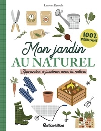 Laurent Renault - Mon jardin au naturel - Apprendre à jardiner avec la nature.