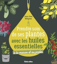 Jean-Yves Meignen - Prendre soin de ses plantes avec les huiles essentielles.