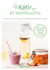Sandrine Houdré-Grégoire - Kéfir et kombucha - 30 recettes de boissons bonnes et saines.
