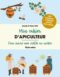 Paul Fert et Gilles Fert - Mon cahier d'apiculteur - Pour suivre mes visites au rucher.