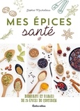 Sophie Macheteau et Claire Curt - Mes épices santé - Bienfaits et usages de 25 épices du quotidien.