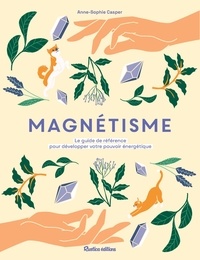 Anne-Sophie Casper - Magnétisme - Le guide de référence pour développer votre pouvoir énergétique.