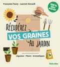 Françoise Faury et Laurent Renault - Récupérez vos graines au jardin - Légumes, Fleurs, Aromatiques.