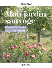 Michel Viard - Mon jardin sauvage - Favoriser la diversité animale et végétale.