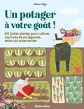 Robert Elger - Un potager à votre goût ! - 60 fiches plantes pour cultiver vos fruits et vos légumes selon vos vraies envies.