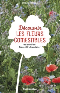 Caroline Calendula - Découvrir les fleurs comestibles - Les identifier, les cueillir, les cuisiner.