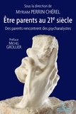 Myriam Perrin Chérel - Etre parents au XXIe siècle - Des parents rencontrent des psychanalystes.