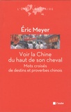 Eric Meyer - Voir la Chine du haut de son cheval - Mots croisés de destins et proverbes chinois.